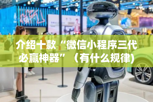 介绍十款“微信小程序三代必赢神器”（有什么规律)