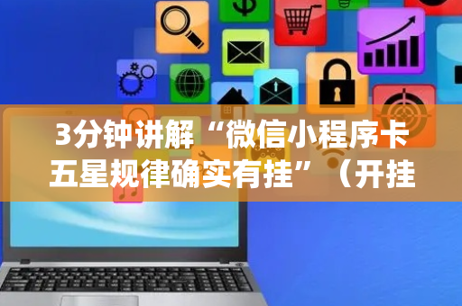 3分钟讲解“微信小程序卡五星规律确实有挂”（开挂辅助脚本)