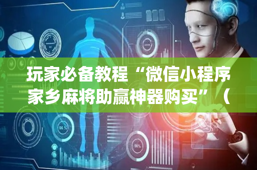 玩家必备教程“微信小程序家乡麻将助赢神器购买”（怎么让系统给你发好牌)