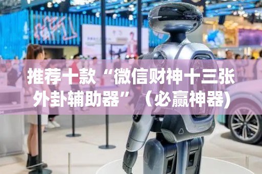 推荐十款“微信财神十三张外卦辅助器”（必赢神器)