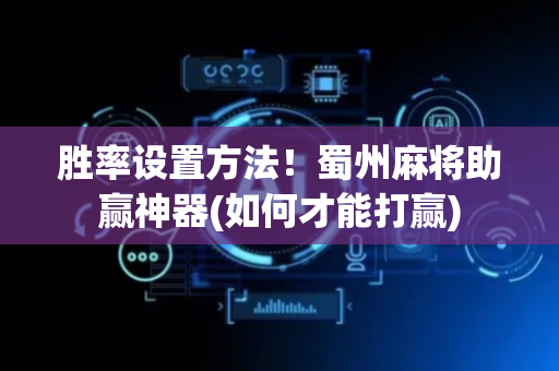 胜率设置方法！蜀州麻将助赢神器(如何才能打赢)