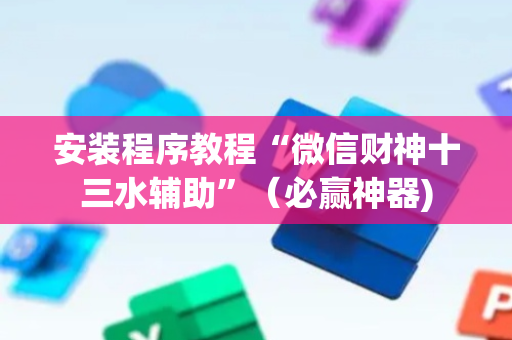 安装程序教程“微信财神十三水辅助”（必赢神器)