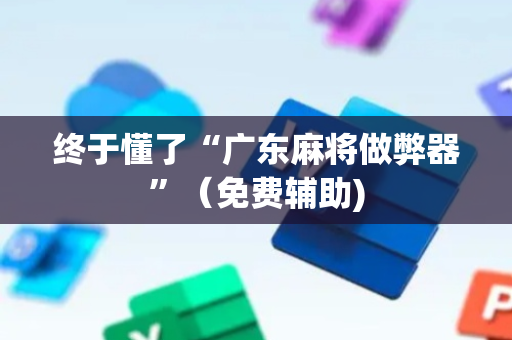 终于懂了“广东麻将做弊器”（免费辅助)