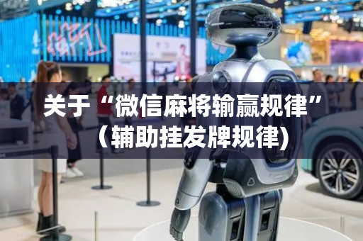 关于“微信麻将输赢规律”（辅助挂发牌规律)