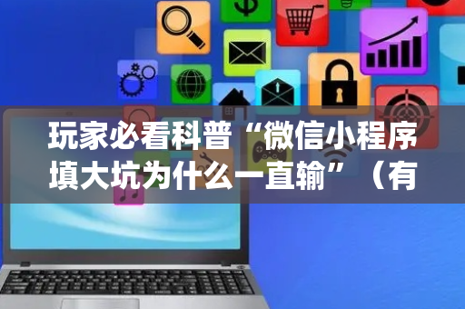 玩家必看科普“微信小程序填大坑为什么一直输”（有什么诀窍)