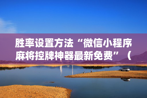 胜率设置方法“微信小程序麻将控牌神器最新免费”（神器通用版)
