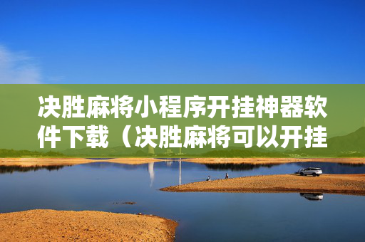 决胜麻将小程序开挂神器软件下载（决胜麻将可以开挂吗）