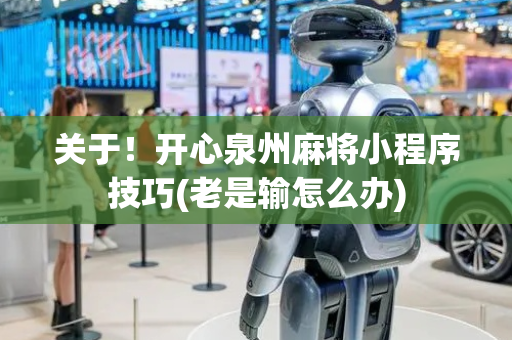 关于！开心泉州麻将小程序技巧(老是输怎么办)