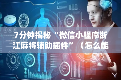7分钟揭秘“微信小程序浙江麻将辅助插件”（怎么能调好牌)