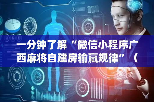 一分钟了解“微信小程序广西麻将自建房输赢规律”（专用神器下载)