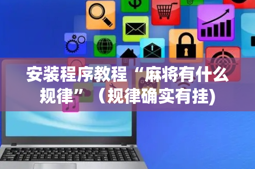 安装程序教程“麻将有什么规律”（规律确实有挂)