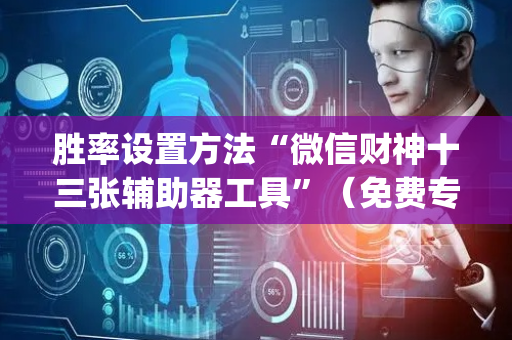 胜率设置方法“微信财神十三张辅助器工具”（免费专用神器)