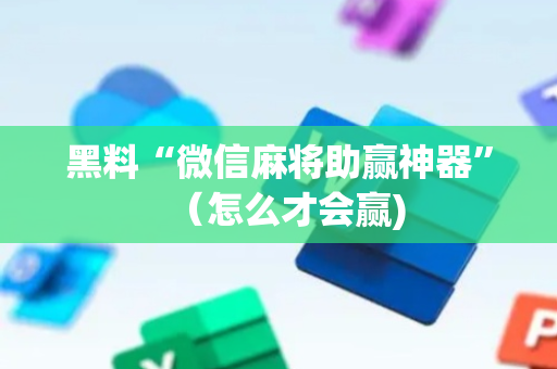 黑料“微信麻将助赢神器”（怎么才会赢)