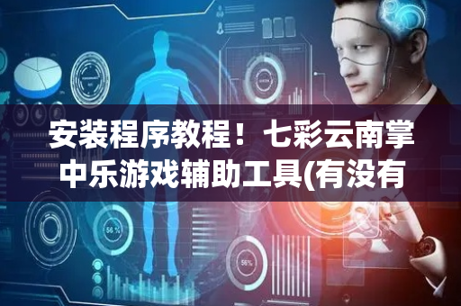 安装程序教程！七彩云南掌中乐游戏辅助工具(有没有技巧)