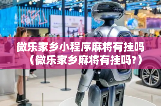 微乐家乡小程序麻将有挂吗（微乐家乡麻将有挂吗?）