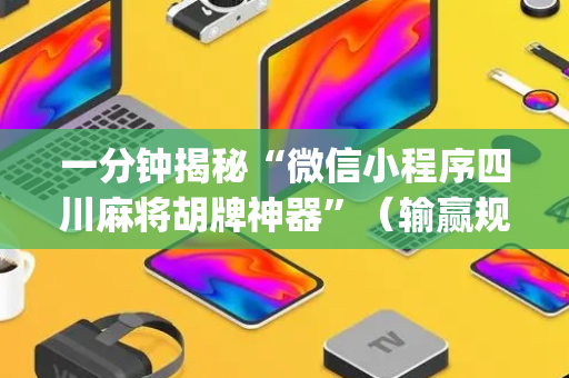 一分钟揭秘“微信小程序四川麻将胡牌神器”（输赢规律)