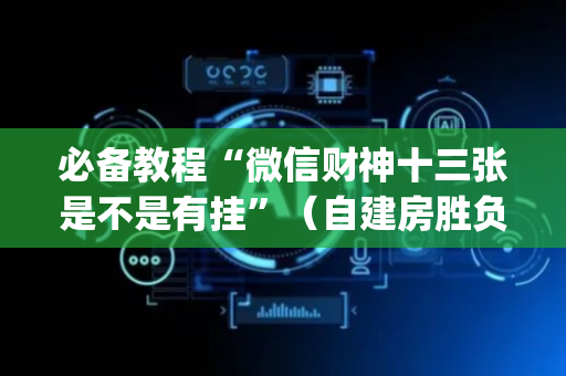 必备教程“微信财神十三张是不是有挂”（自建房胜负规律)