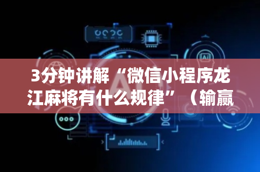 3分钟讲解“微信小程序龙江麻将有什么规律”（输赢规律)