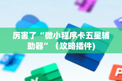 厉害了“微小程序卡五星辅助器”（攻略插件)