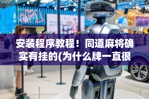 安装程序教程！同道麻将确实有挂的(为什么牌一直很差)