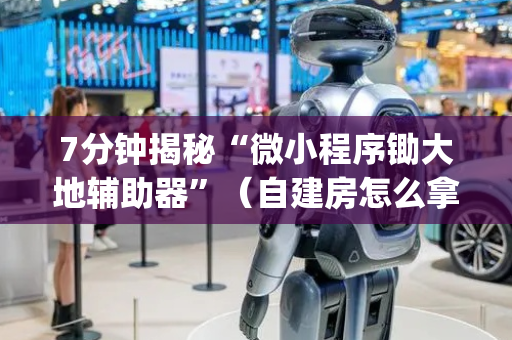 7分钟揭秘“微小程序锄大地辅助器”（自建房怎么拿好牌)