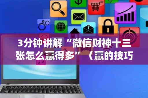 3分钟讲解“微信财神十三张怎么赢得多”（赢的技巧规律)