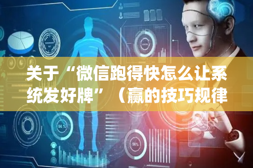 关于“微信跑得快怎么让系统发好牌”（赢的技巧规律)