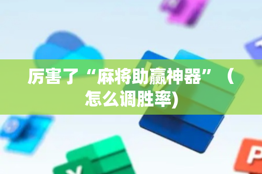 厉害了“麻将助赢神器”（怎么调胜率)