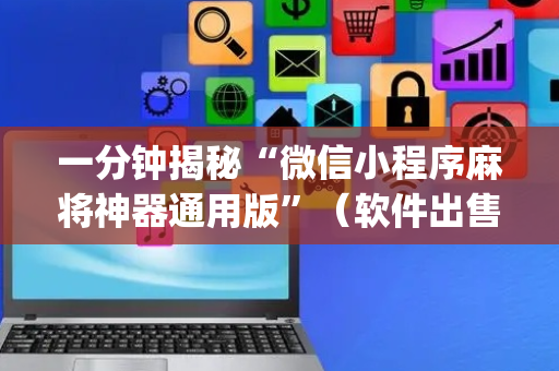 一分钟揭秘“微信小程序麻将神器通用版”（软件出售)