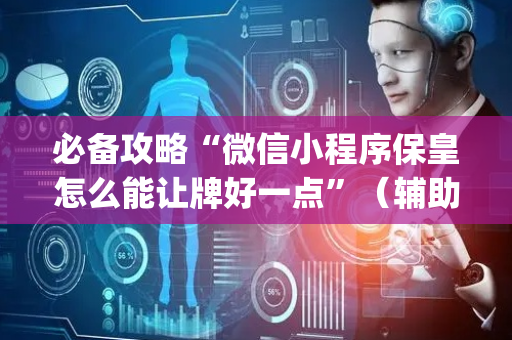 必备攻略“微信小程序保皇怎么能让牌好一点”（辅助挂发牌规律)