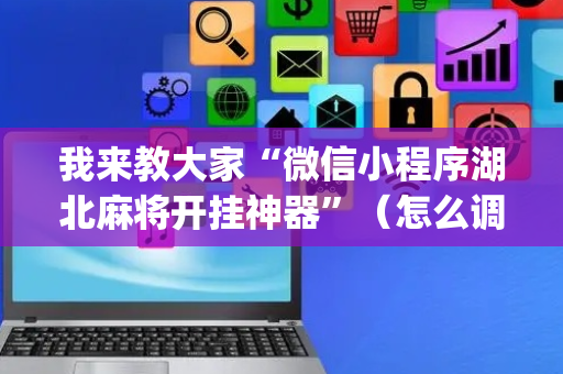 我来教大家“微信小程序湖北麻将开挂神器”（怎么调胜率)