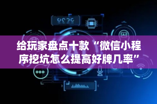 给玩家盘点十款“微信小程序挖坑怎么提高好牌几率”（输赢规律)