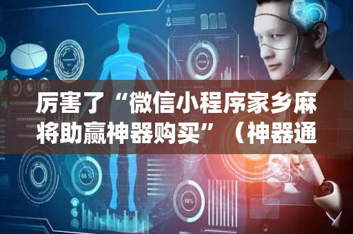 厉害了“微信小程序家乡麻将助赢神器购买”（神器通用版)