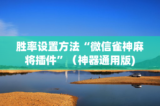 胜率设置方法“微信雀神麻将插件”（神器通用版)