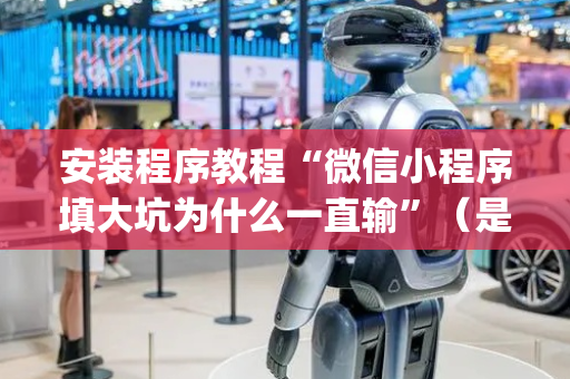 安装程序教程“微信小程序填大坑为什么一直输”（是否能开挂)