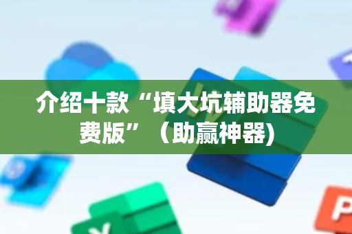 介绍十款“填大坑辅助器免费版”（助赢神器)