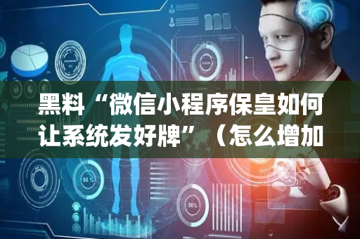 黑料“微信小程序保皇如何让系统发好牌”（怎么增加胜率)