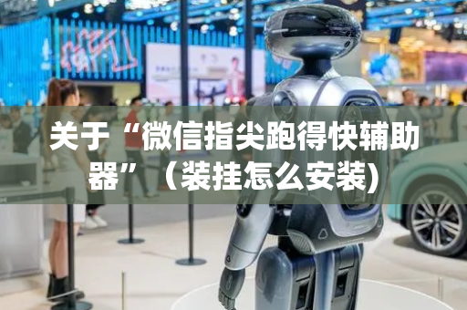 关于“微信指尖跑得快辅助器”（装挂怎么安装)