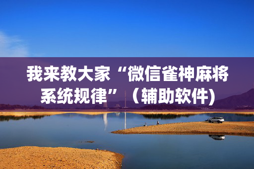 我来教大家“微信雀神麻将系统规律”（辅助软件)