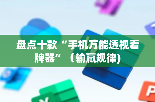 盘点十款“手机万能透视看牌器”（输赢规律)