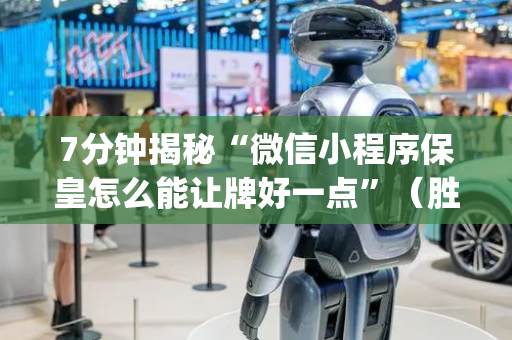 7分钟揭秘“微信小程序保皇怎么能让牌好一点”（胜率到哪调)