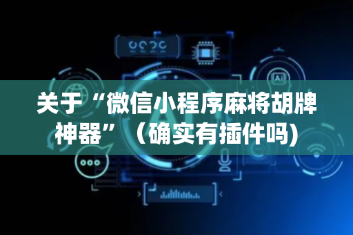 关于“微信小程序麻将胡牌神器”（确实有插件吗)