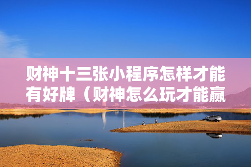 财神十三张小程序怎样才能有好牌（财神怎么玩才能赢）