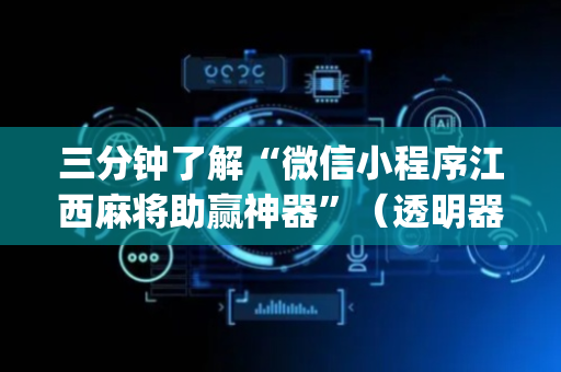 三分钟了解“微信小程序江西麻将助赢神器”（透明器教程)