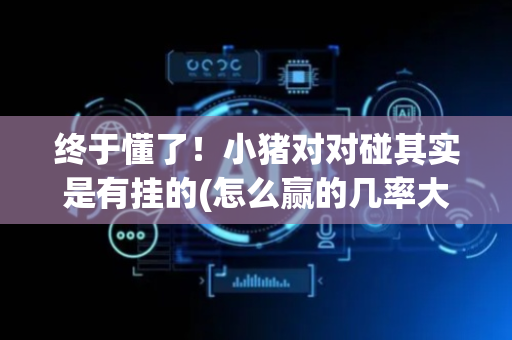 终于懂了！小猪对对碰其实是有挂的(怎么赢的几率大)