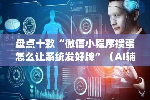 盘点十款“微信小程序掼蛋怎么让系统发好牌”（AI辅助胡牌规则)