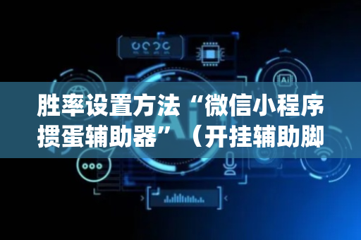 胜率设置方法“微信小程序掼蛋辅助器”（开挂辅助脚本)
