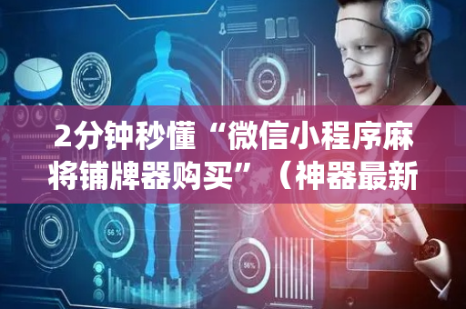 2分钟秒懂“微信小程序麻将铺牌器购买”（神器最新免费)