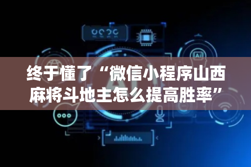 终于懂了“微信小程序山西麻将斗地主怎么提高胜率”（自建房胜负规律)
