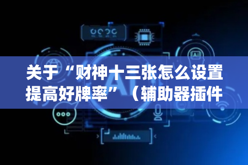 关于“财神十三张怎么设置提高好牌率”（辅助器插件)